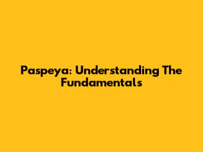 Paspeya: Understanding The Fundamentals