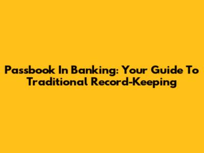 Passbook In Banking: Your Guide To Traditional Record-Keeping