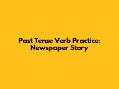 Past Tense Verb Practice: Newspaper Story