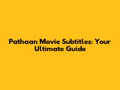 Pathaan Movie Subtitles: Your Ultimate Guide