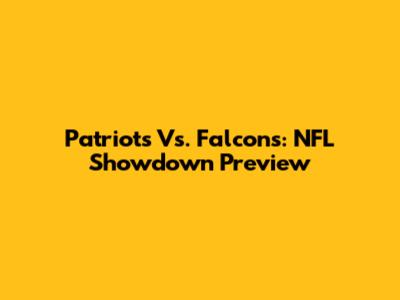 Patriots Vs. Falcons: NFL Showdown Preview