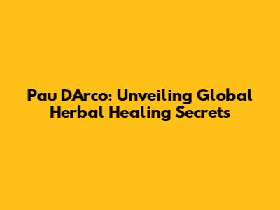 Pau D'Arco: Unveiling Global Herbal Healing Secrets