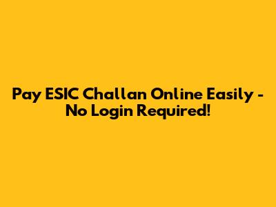 Pay ESIC Challan Online Easily - No Login Required!
