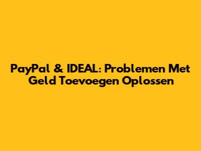 PayPal & IDEAL: Problemen Met Geld Toevoegen Oplossen