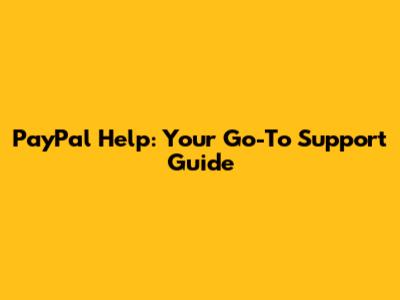 PayPal Help: Your Go-To Support Guide