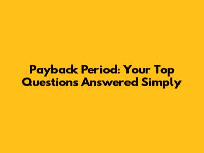 Payback Period: Your Top Questions Answered Simply