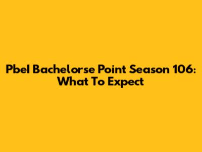 PbeI Bachelorse Point Season 106: What To Expect