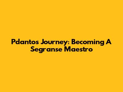 Pdanto's Journey: Becoming A Segranse Maestro