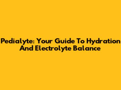 Pedialyte: Your Guide To Hydration And Electrolyte Balance