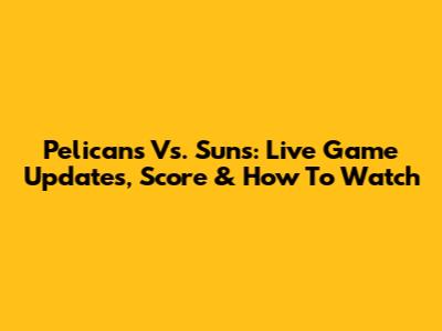Pelicans Vs. Suns: Live Game Updates, Score & How To Watch