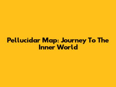 Pellucidar Map: Journey To The Inner World