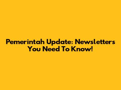 Pemerintah Update: Newsletters You Need To Know!