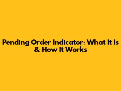 Pending Order Indicator: What It Is & How It Works