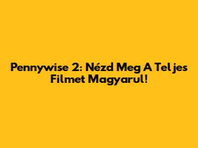 Pennywise 2: Nézd Meg A Teljes Filmet Magyarul!