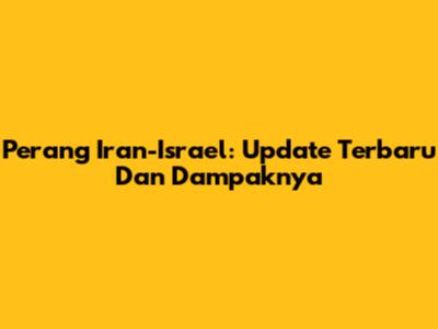 Perang Iran-Israel: Update Terbaru Dan Dampaknya