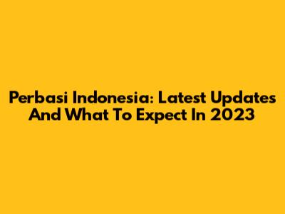 Perbasi Indonesia: Latest Updates And What To Expect In 2023