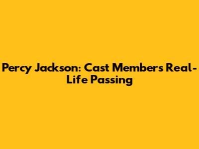 Percy Jackson: Cast Member's Real-Life Passing