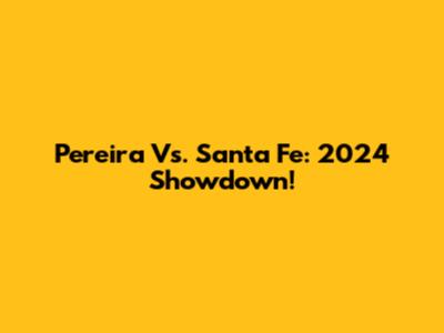 Pereira Vs. Santa Fe: 2024 Showdown!