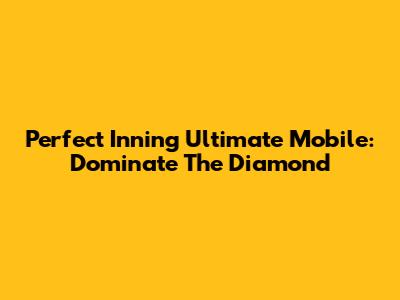 Perfect Inning Ultimate Mobile: Dominate The Diamond
