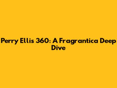 Perry Ellis 360: A Fragrantica Deep Dive
