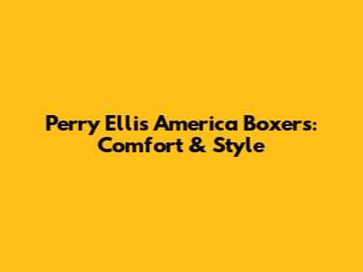 Perry Ellis America Boxers: Comfort & Style