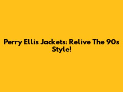 Perry Ellis Jackets: Relive The 90s Style!