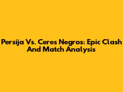 Persija Vs. Ceres Negros: Epic Clash And Match Analysis