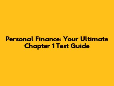 Personal Finance: Your Ultimate Chapter 1 Test Guide