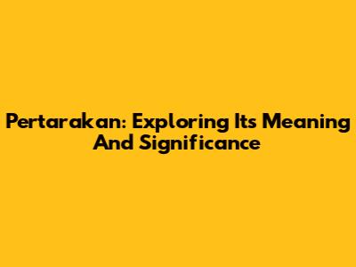 Pertarakan: Exploring Its Meaning And Significance