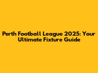 Perth Football League 2025: Your Ultimate Fixture Guide