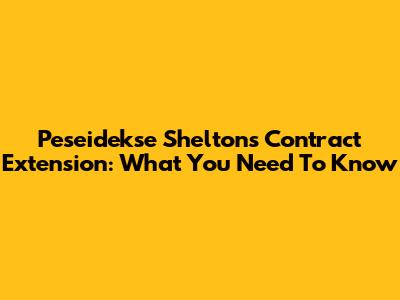 Peseidekse Shelton's Contract Extension: What You Need To Know