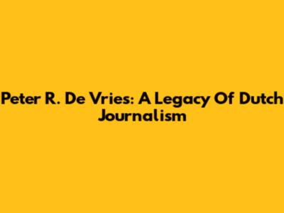 Peter R. De Vries: A Legacy Of Dutch Journalism
