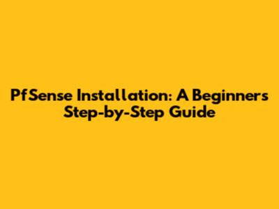 PfSense Installation: A Beginner's Step-by-Step Guide
