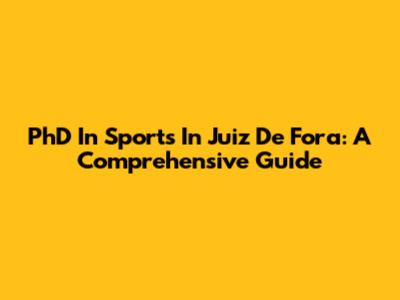 PhD In Sports In Juiz De Fora: A Comprehensive Guide