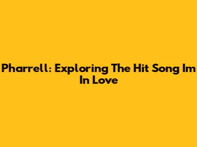 Pharrell: Exploring The Hit Song "I'm In Love"