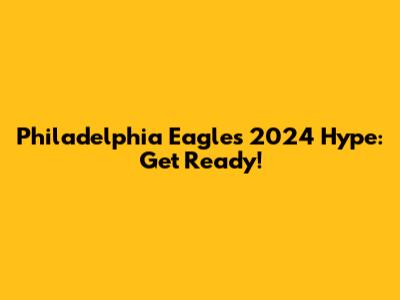 Philadelphia Eagles 2024 Hype: Get Ready!
