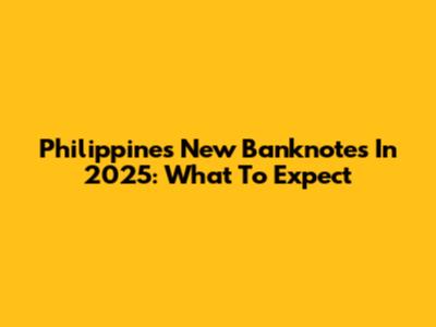 Philippines New Banknotes In 2025: What To Expect