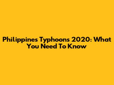 Philippines Typhoons 2020: What You Need To Know