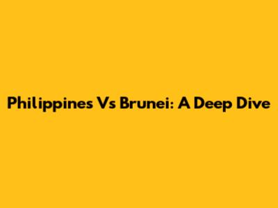Philippines Vs Brunei: A Deep Dive