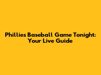 Phillies Baseball Game Tonight: Your Live Guide