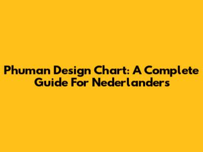 Phuman Design Chart: A Complete Guide For Nederlanders