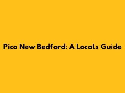 Pico New Bedford: A Local's Guide