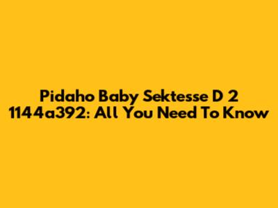 Pidaho Baby Sektesse D 2 1144a392: All You Need To Know
