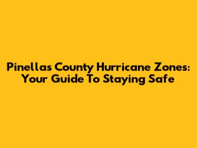 Pinellas County Hurricane Zones: Your Guide To Staying Safe