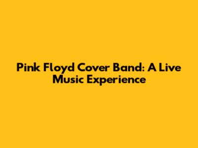 Pink Floyd Cover Band: A Live Music Experience