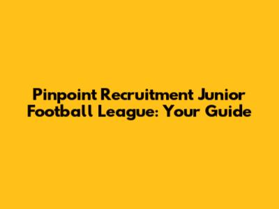 Pinpoint Recruitment Junior Football League: Your Guide