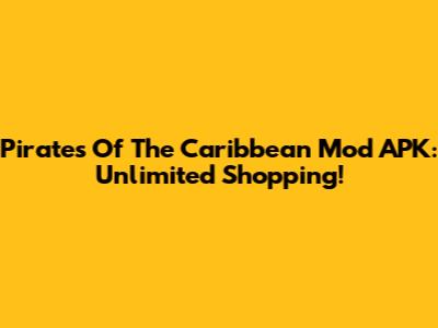 Pirates Of The Caribbean Mod APK: Unlimited Shopping!