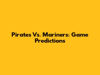 Pirates Vs. Mariners: Game Predictions