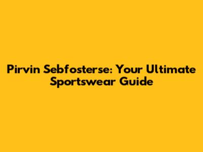 Pirvin Sebfosterse: Your Ultimate Sportswear Guide