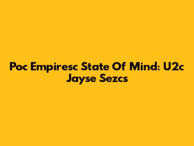 Poc Empiresc State Of Mind: U2c Jayse Sezcs
